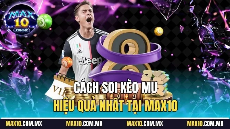 Cách soi kèo MU hiệu quả nhất tại Max10