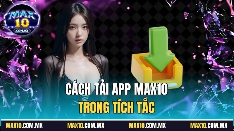 Cách tải app Max10 trong tích tắc