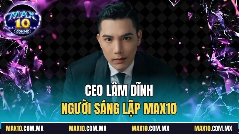 CEO Lâm Dĩnh, người sáng lập max10