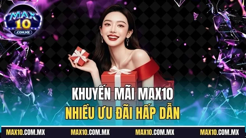 Khuyến mãi Max10, nhiều ưu đãi hấp dẫn 