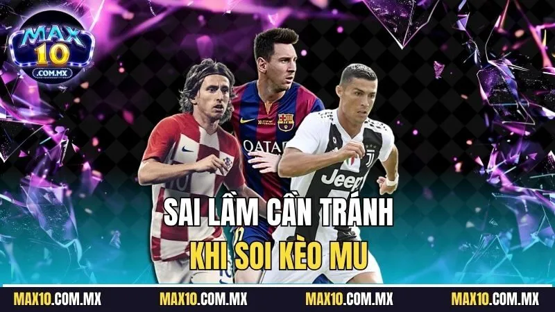 Sai lầm cần tránh khi soi kèo MU