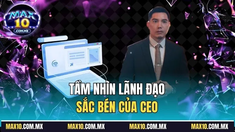 Tầm nhìn lãnh đạo sắc bén của CEO